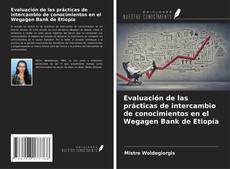 Copertina di Evaluación de las prácticas de intercambio de conocimientos en el Wegagen Bank de Etiopía