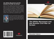 Bookcover of The White Movement and the Russian Civil War on Screen