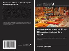 Buchcover von Desbloquear el futuro de África: El impacto económico de la AFCTA