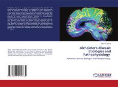 Alzheimer's disease: Etiologies and Pathophysiology kitap kapağı