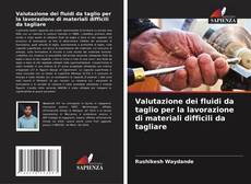 Copertina di Valutazione dei fluidi da taglio per la lavorazione di materiali difficili da tagliare