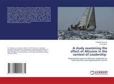 Bookcover of A study examining the effect of Altruism in the context of Leadership