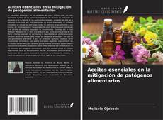 Buchcover von Aceites esenciales en la mitigación de patógenos alimentarios