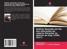 Buchcover von Análise baseada em Gis das alterações do coberto florestal no distrito de Gog (1990-2017)