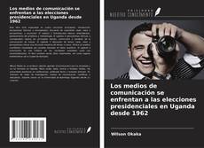 Buchcover von Los medios de comunicación se enfrentan a las elecciones presidenciales en Uganda desde 1962