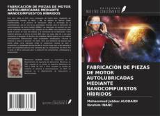 Buchcover von FABRICACIÓN DE PIEZAS DE MOTOR AUTOLUBRICADAS MEDIANTE NANOCOMPUESTOS HÍBRIDOS