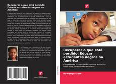 Buchcover von Recuperar o que está perdido: Educar estudantes negros na América