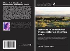 Copertina di Efecto de la dilución del crioprotector en el semen equino