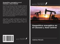 Copertina di Geopolítica energética en el Cáucaso y Asia Central