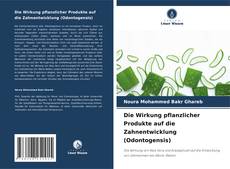 Die Wirkung pflanzlicher Produkte auf die Zahnentwicklung (Odontogensis) kitap kapağı