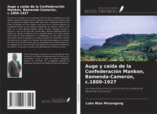 Borítókép a  Auge y caída de la Confederación Mankon, Bamenda-Camerún, c.1800-1927 - hoz