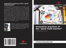 Bookcover of Innovative practices of the “good math teacher”