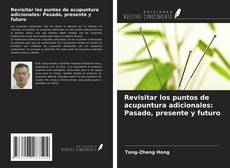 Bookcover of Revisitar los puntos de acupuntura adicionales: Pasado, presente y futuro