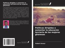 Políticas dirigidas a aumentar la educación terciaria de las mujeres ghanesas kitap kapağı