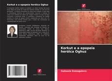 Couverture de Korkut e a epopeia heróica Oghuz