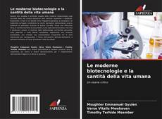 Bookcover of Le moderne biotecnologie e la santità della vita umana