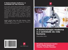 Couverture de A biotecnologia moderna e a santidade da vida humana