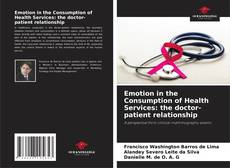 Bookcover of Emotion in the Consumption of Health Services: the doctor-patient relationship