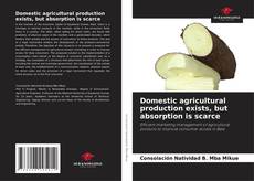 Bookcover of Domestic agricultural production exists, but absorption is scarce