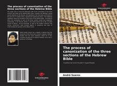 Bookcover of The process of canonization of the three sections of the Hebrew Bible