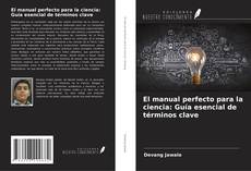 Portada del libro de El manual perfecto para la ciencia: Guía esencial de términos clave