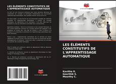 Couverture de LES ÉLÉMENTS CONSTITUTIFS DE L'APPRENTISSAGE AUTOMATIQUE