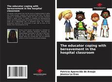 Bookcover of The educator coping with bereavement in the hospital classroom