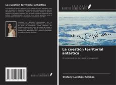 Bookcover of La cuestión territorial antártica