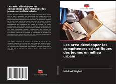 Couverture de Les arts: développer les compétences scientifiques des jeunes en milieu urbain