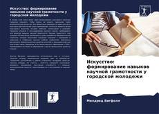 Bookcover of Искусство: формирование навыков научной грамотности у городской молодежи