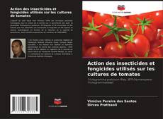 Couverture de Action des insecticides et fongicides utilisés sur les cultures de tomates