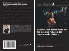 Couverture de Predecir las tendencias de los precios futuros del mercado de divisas