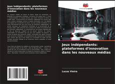 Couverture de Jeux indépendants: plateformes d'innovation dans les nouveaux médias