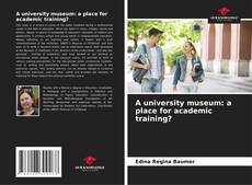 Bookcover of A university museum: a place for academic training?