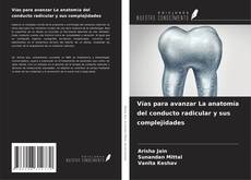 Couverture de Vías para avanzar La anatomía del conducto radicular y sus complejidades