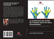 Couverture de La protection des droits de l'homme dans les blocs économiques