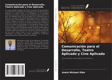 Comunicación para el Desarrollo, Teatro Aplicado y Cine Aplicado kitap kapağı