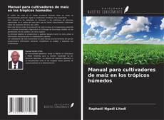 Capa do livro de Manual para cultivadores de maíz en los trópicos húmedos 