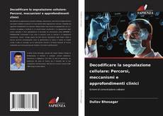 Portada del libro de Decodificare la segnalazione cellulare: Percorsi, meccanismi e approfondimenti clinici