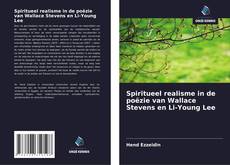 Обложка Spiritueel realisme in de poëzie van Wallace Stevens en Li-Young Lee