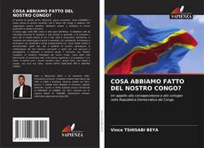 Copertina di COSA ABBIAMO FATTO DEL NOSTRO CONGO?