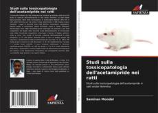 Studi sulla tossicopatologia dell'acetamipride nei ratti的封面