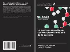 Copertina di La enzima, peroxidasa, con tres partes más allá de la proteína