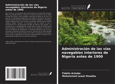 Couverture de Administración de las vías navegables interiores de Nigeria antes de 1900