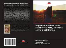 Approche hybride de la créativité : Arts, sciences et vie quotidienne kitap kapağı