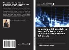 Copertina di Un examen del papel de la innovación técnica y no técnica en la fidelización del cliente