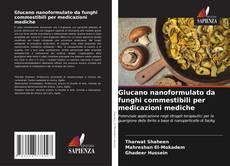 Copertina di Glucano nanoformulato da funghi commestibili per medicazioni mediche