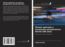 Copertina di Diseño aplicado a escenarios prospectivos: Recife 500 años