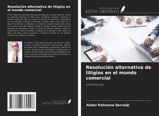 Copertina di Resolución alternativa de litigios en el mundo comercial