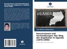 Konversionen und Verhandlungen: Der Weg der Anglikaner in Uganda (1876-1890) kitap kapağı